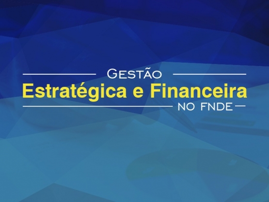 FNDE lança projeto de Gestão Estratégica e Financeira